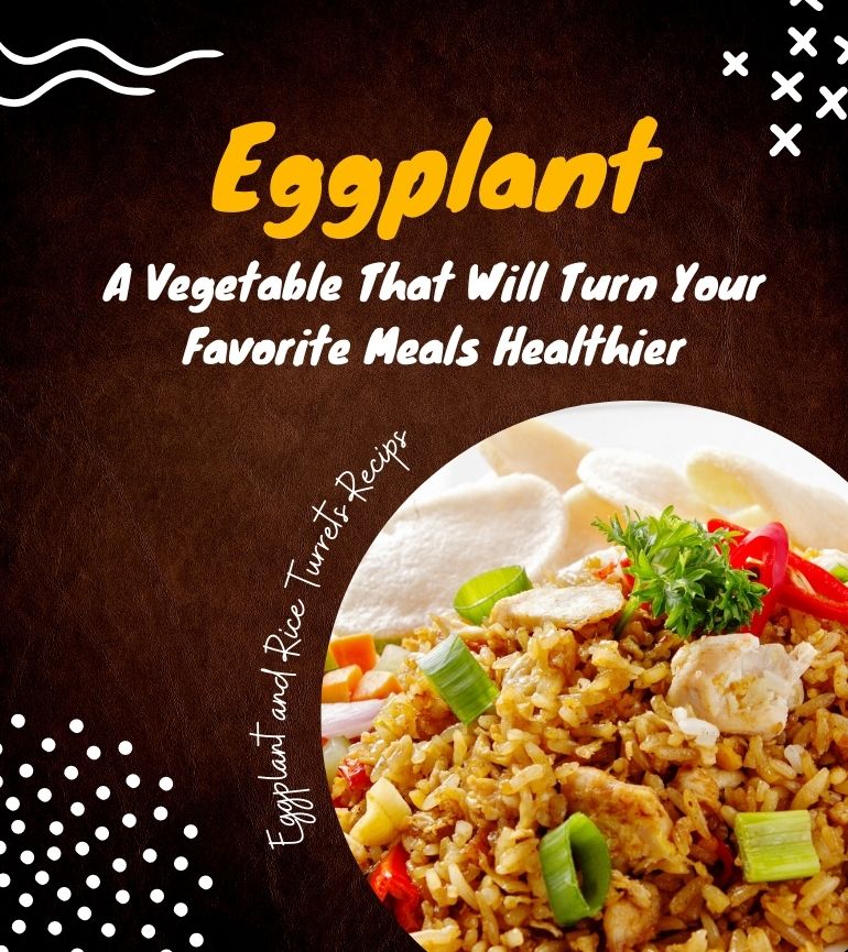You are currently viewing Eggplant: A vegetable that will turn your favorite meals healthier