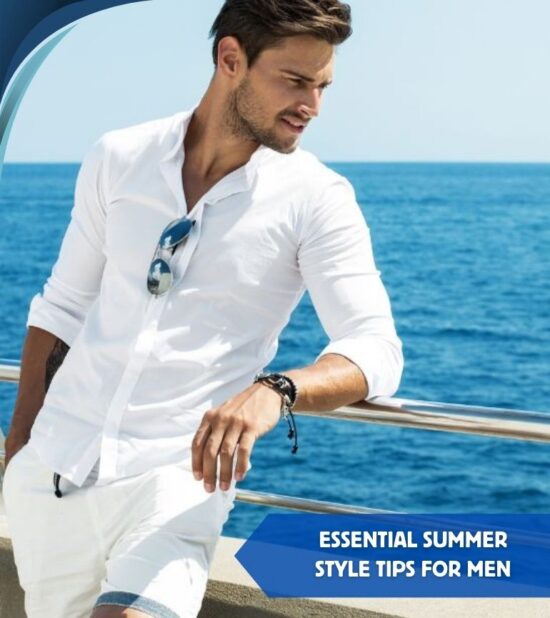 Men’s Fashion Tips: How To Look Your Best in the Summer
